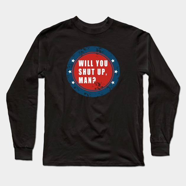Will You Shut Up, Man? Long Sleeve T-Shirt by Thedesignstuduo